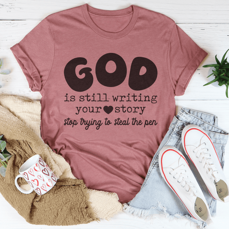 God Is Still Writing Your Story Stop Trying To Steal The Pen Tee Mauve / S Peachy Sunday T-Shirt