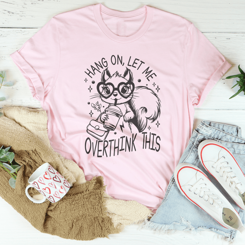 Hang On Let Me Overthink This Tee Peachy Sunday T-Shirt