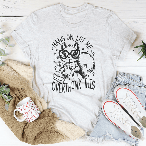 Hang On Let Me Overthink This Tee Peachy Sunday T-Shirt