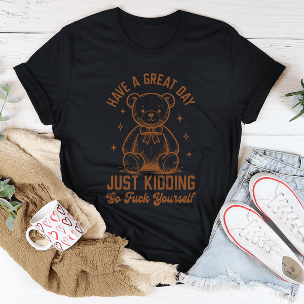 Have A Great Day Just Kidding Go F* Yourself Tee Black Heather / S Peachy Sunday T-Shirt