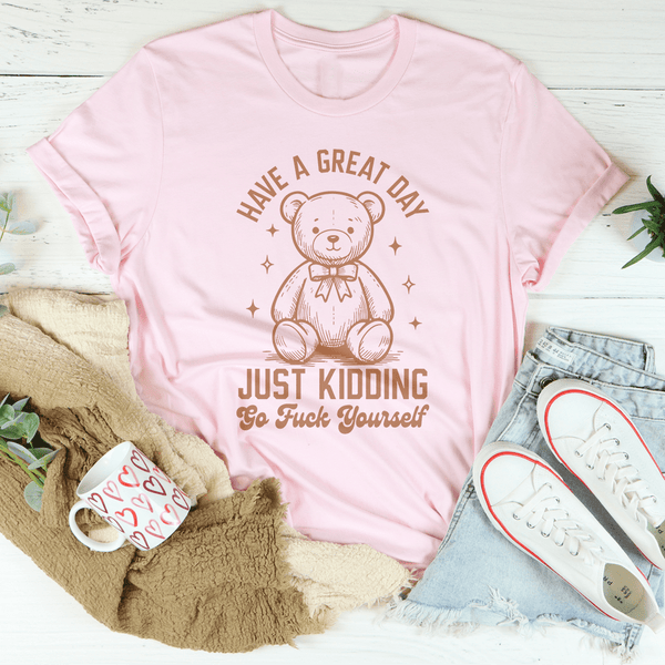 Have A Great Day Just Kidding Go F* Yourself Tee Pink / S Peachy Sunday T-Shirt