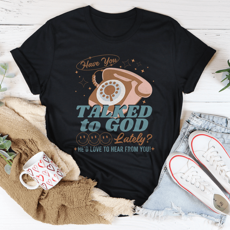 Have You Talked To God Lately He'd Love To Hear From You Tee Black / S Peachy Sunday T-Shirt
