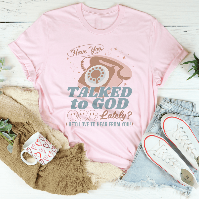 Have You Talked To God Lately He'd Love To Hear From You Tee Pink / S Peachy Sunday T-Shirt