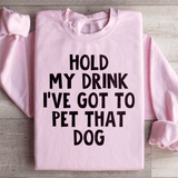 Hold My Drink I've Got To Pet That Dog Sweatshirt Light Pink / S Peachy Sunday T-Shirt