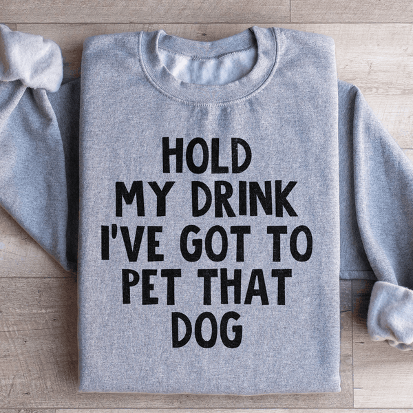 Hold My Drink I've Got To Pet That Dog Sweatshirt Peachy Sunday T-Shirt