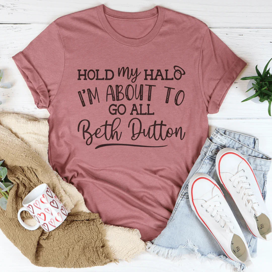 Hold My Halo I'm About To Go All Beth Dutton Tee Mauve / S Peachy Sunday T-Shirt