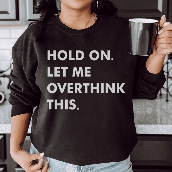 Hold On Let Me Overthink This Sweatshirt Black / S Peachy Sunday T-Shirt