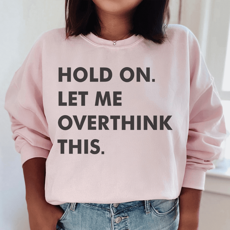 Hold On Let Me Overthink This Sweatshirt Light Pink / S Peachy Sunday T-Shirt