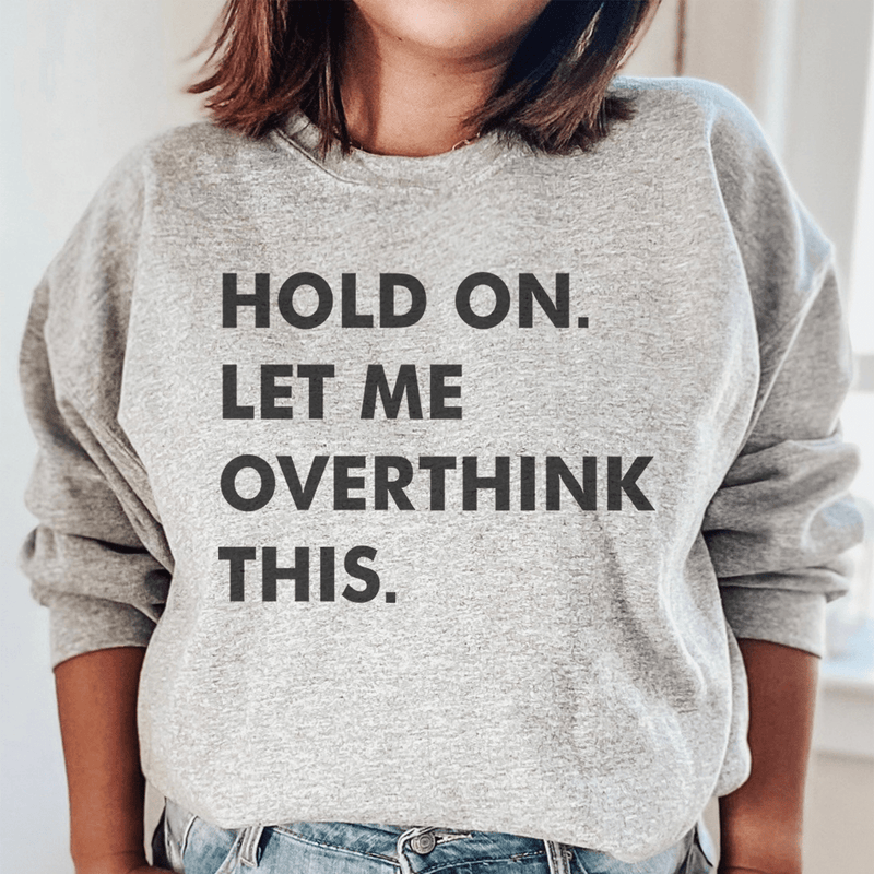 Hold On Let Me Overthink This Sweatshirt Sport Grey / S Peachy Sunday T-Shirt