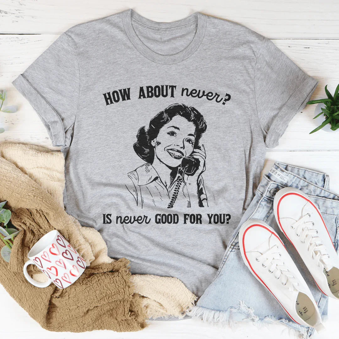 How About Never Is Never Good For You Tee Athletic Heather / S Peachy Sunday T-Shirt