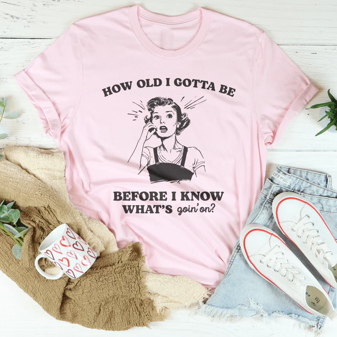How Old I Gotta Be Before I Know What's Goin'on Tee Pink / S Peachy Sunday T-Shirt