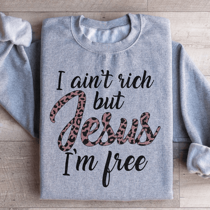 I Ain't Rich But Jesus I'm Free Sweatshirt Sport Grey / S Peachy Sunday T-Shirt