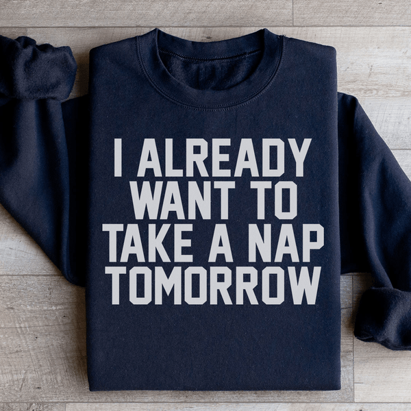 I Already Want To Take A Nap Tomorrow Sweatshirt Black / S Peachy Sunday T-Shirt