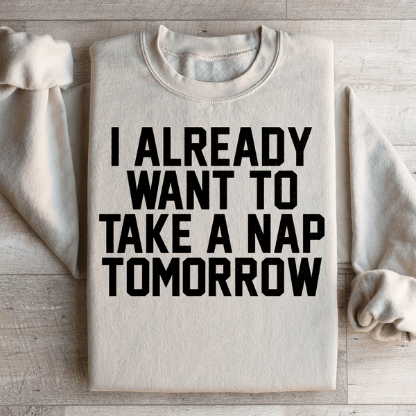 I Already Want To Take A Nap Tomorrow Sweatshirt Sand / S Peachy Sunday T-Shirt