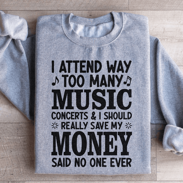 I Attend Way Too Many Music Concerts Sweatshirt Peachy Sunday T-Shirt