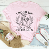 I Baked You Some Shut The Fucupcakes Tee Pink / S Peachy Sunday T-Shirt