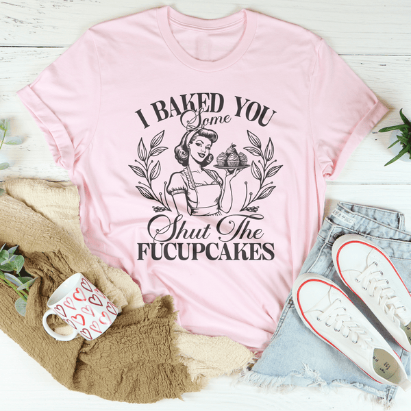 I Baked You Some Shut The Fucupcakes Tee Pink / S Peachy Sunday T-Shirt
