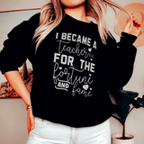 I Became A Teacher For The Fortune And Fame Sweatshirt Black / S Peachy Sunday T-Shirt