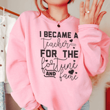 I Became A Teacher For The Fortune And Fame Sweatshirt Light Pink / S Peachy Sunday T-Shirt