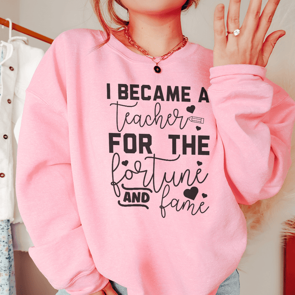 I Became A Teacher For The Fortune And Fame Sweatshirt Light Pink / S Peachy Sunday T-Shirt