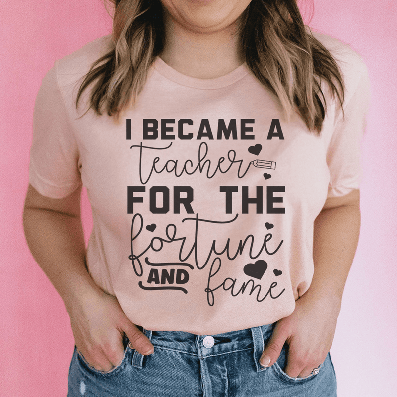 I Became A Teacher For The Fortune And Fame Tee Heather Prism Peach / S Peachy Sunday T-Shirt