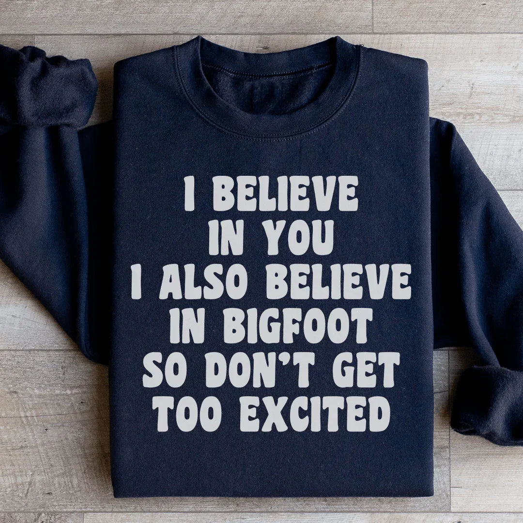 I Believe In You I Also Believe In Bigfoot So Don't Get Too Excited Sweatshirt Black / S Peachy Sunday T-Shirt