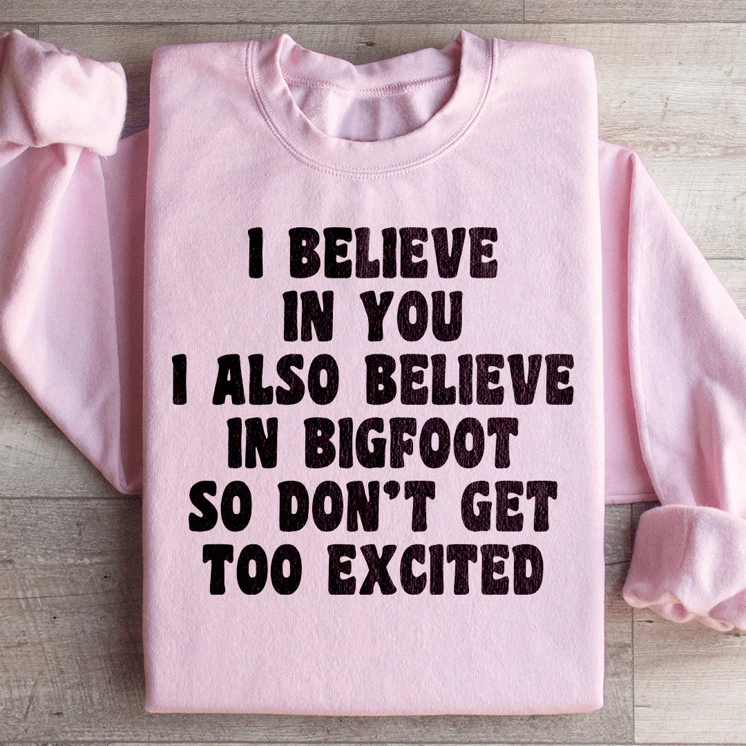 I Believe In You I Also Believe In Bigfoot So Don't Get Too Excited Sweatshirt Light Pink / S Peachy Sunday T-Shirt