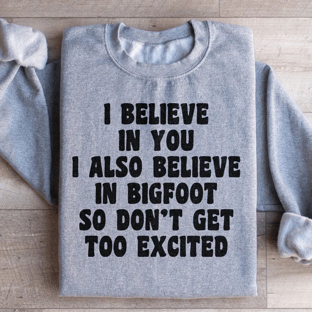 I Believe In You I Also Believe In Bigfoot So Don't Get Too Excited Sweatshirt Sport Grey / S Peachy Sunday T-Shirt