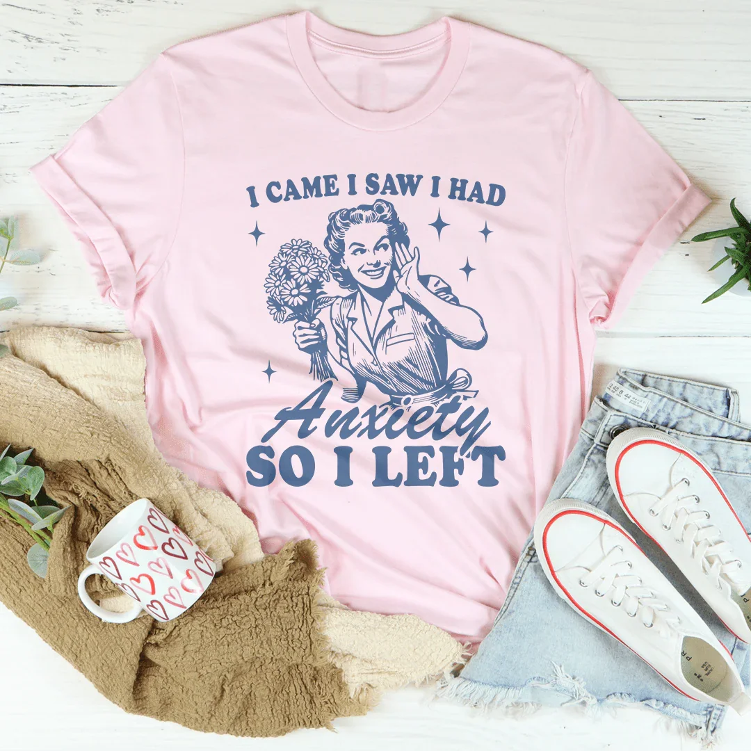 I Came I Saw I Had Anxiety So I Left Tee Pink / S Peachy Sunday T-Shirt