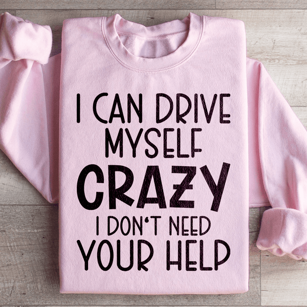 I Can Drive Myself Crazy I Don't Need Your Help Sweatshirt Light Pink / S Peachy Sunday T-Shirt