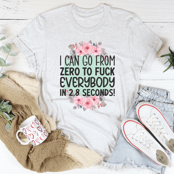 I Can Go From zero To f* Everybody In 2.8 Seconds Tee Ash / S Peachy Sunday T-Shirt