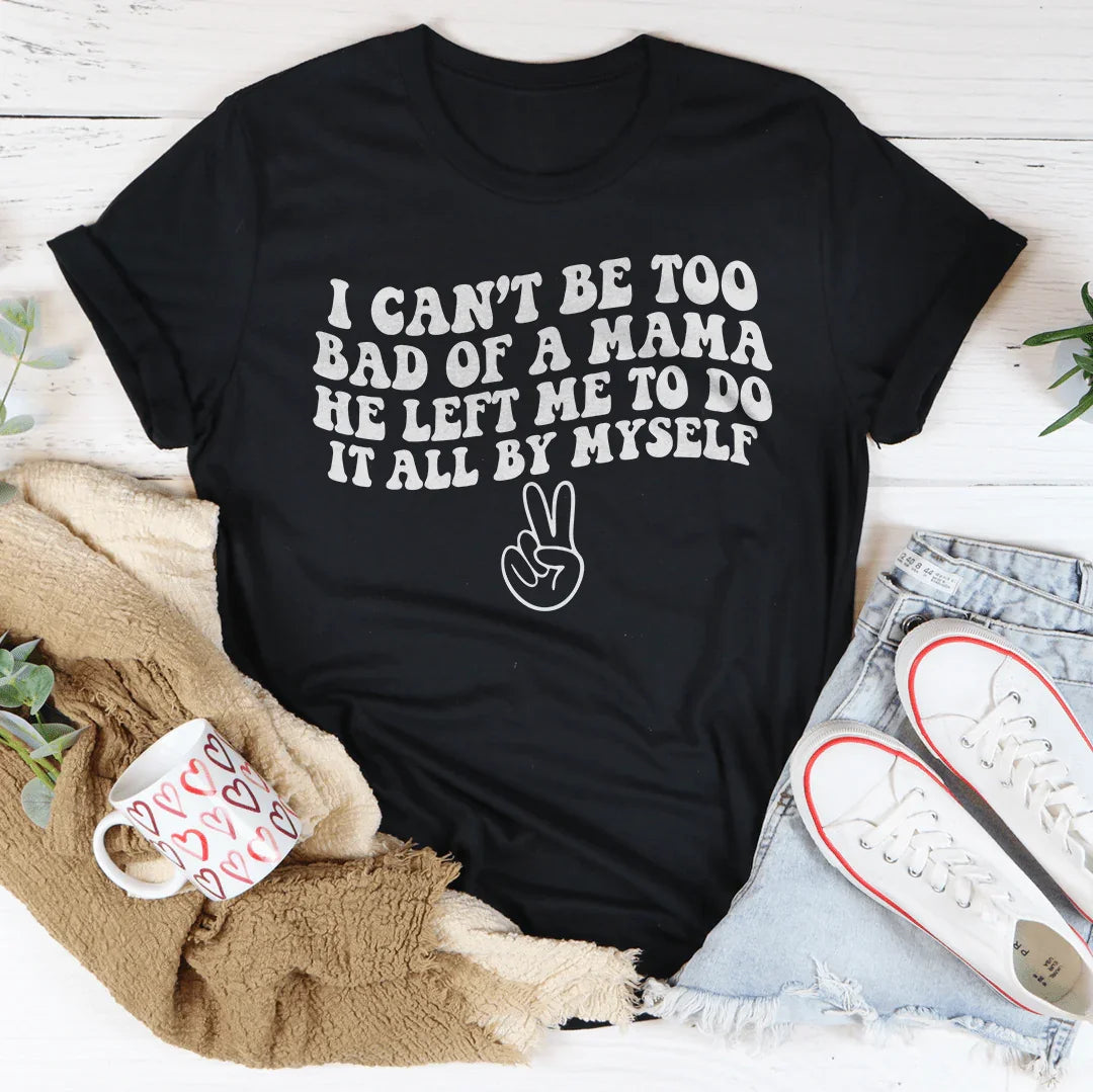 I Can't Be Too Bad Of A Mama He Left Me To Do It All By Myself Tee Black Heather / S Peachy Sunday T-Shirt