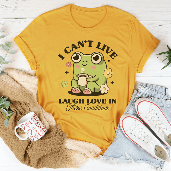 I Can't Live Laugh Love In These Condition Tee Mustard / S Peachy Sunday T-Shirt