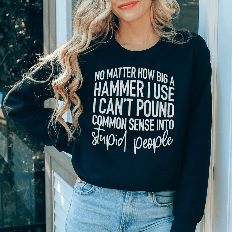 I Can't Pound Common Sense Into Stupid People Sweatshirt Black / S Peachy Sunday T-Shirt
