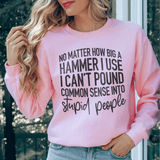 I Can't Pound Common Sense Into Stupid People Sweatshirt Light Pink / S Peachy Sunday T-Shirt