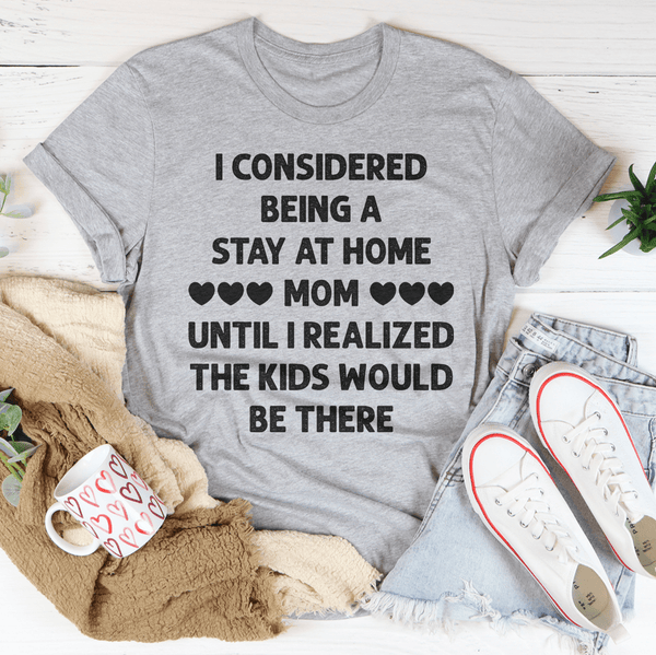 I Considered Being A Stay At Home Mom Until I Realized The Kids Would Be There Tee Athletic Heather / S Peachy Sunday T-Shirt