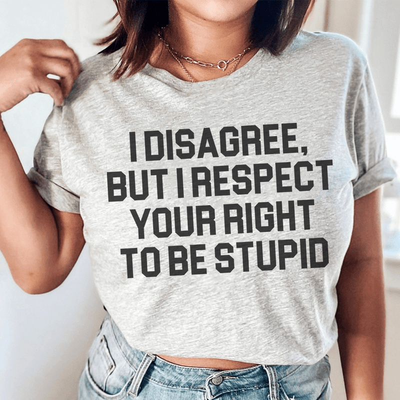 I Disagree But I Respect Your Right To Be Stupid Tee Athletic Heather / S Peachy Sunday T-Shirt