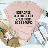 I Disagree But I Respect Your Right To Be Stupid Tee Heather Prism Peach / S Peachy Sunday T-Shirt