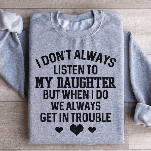 I Don't Always Listen To My Daughter Sweatshirt Sport Grey / S Peachy Sunday T-Shirt