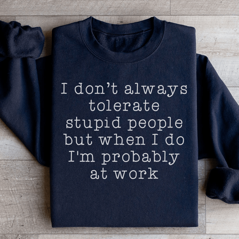 I Don't Always Tolerate Stupid People Sweatshirt Black / S Peachy Sunday T-Shirt