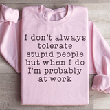 I Don't Always Tolerate Stupid People Sweatshirt Light Pink / S Peachy Sunday T-Shirt