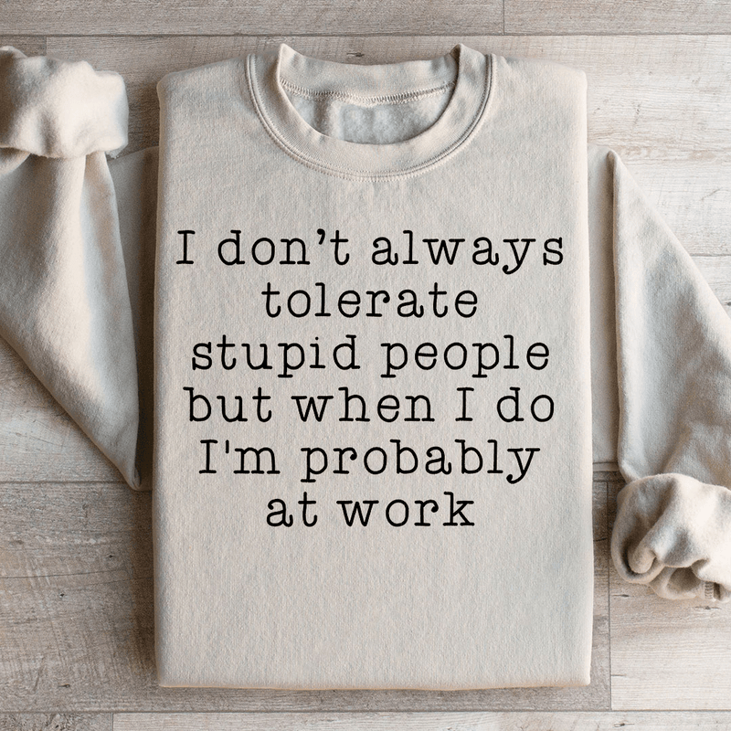I Don't Always Tolerate Stupid People Sweatshirt Sand / S Peachy Sunday T-Shirt
