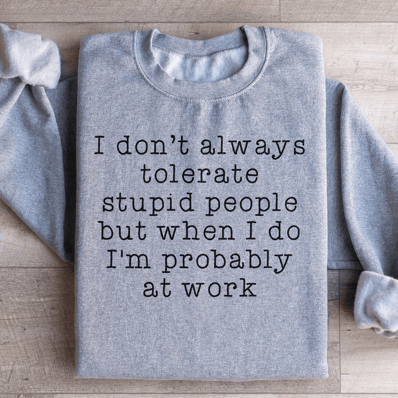I Don't Always Tolerate Stupid People Sweatshirt Sport Grey / S Peachy Sunday T-Shirt