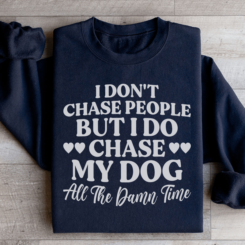 I Don't Chase People But I Do Chase My Dog All The Damn Time Sweatshirt Black / S Peachy Sunday T-Shirt