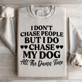 I Don't Chase People But I Do Chase My Dog All The Damn Time Sweatshirt Sand / S Peachy Sunday T-Shirt
