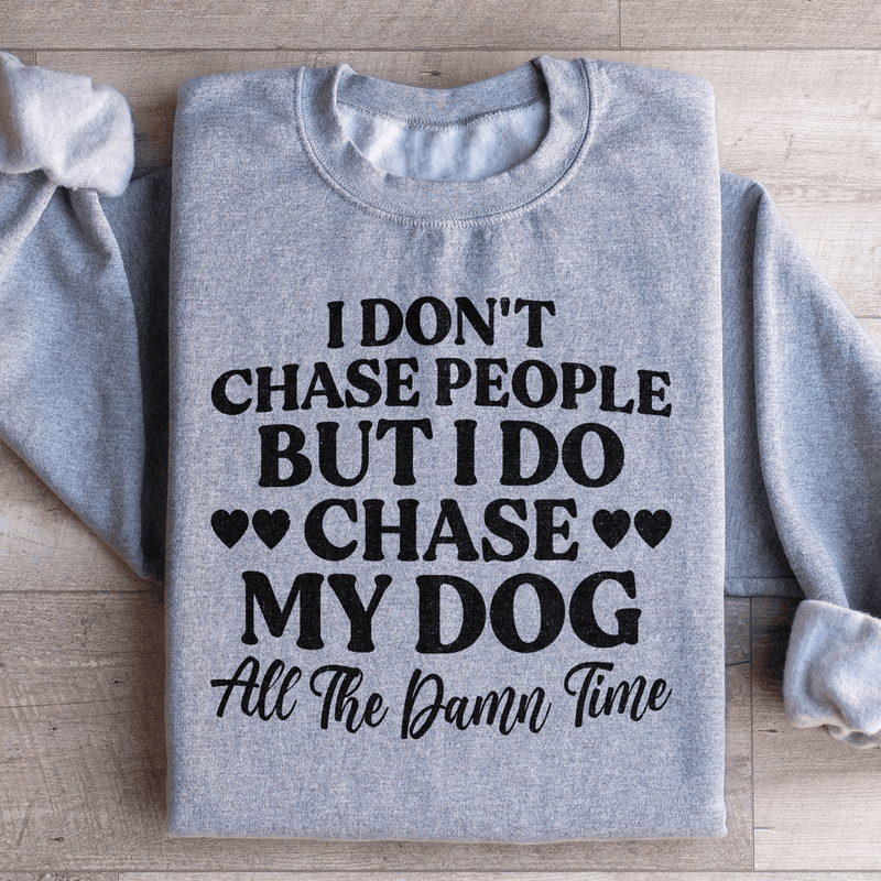I Don't Chase People But I Do Chase My Dog All The Damn Time Sweatshirt Sport Grey / S Peachy Sunday T-Shirt