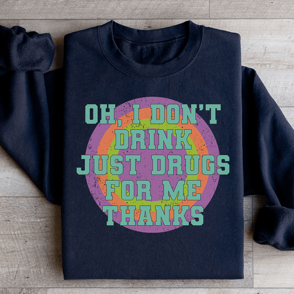 I Don't Drink Just Drugs For Me Thanks Sweatshirt Black / S Peachy Sunday T-Shirt