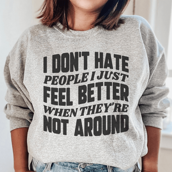 I Don't Hate People I Just Feel Better When They're Not Around Sweatshirt Sport Grey / S Peachy Sunday T-Shirt