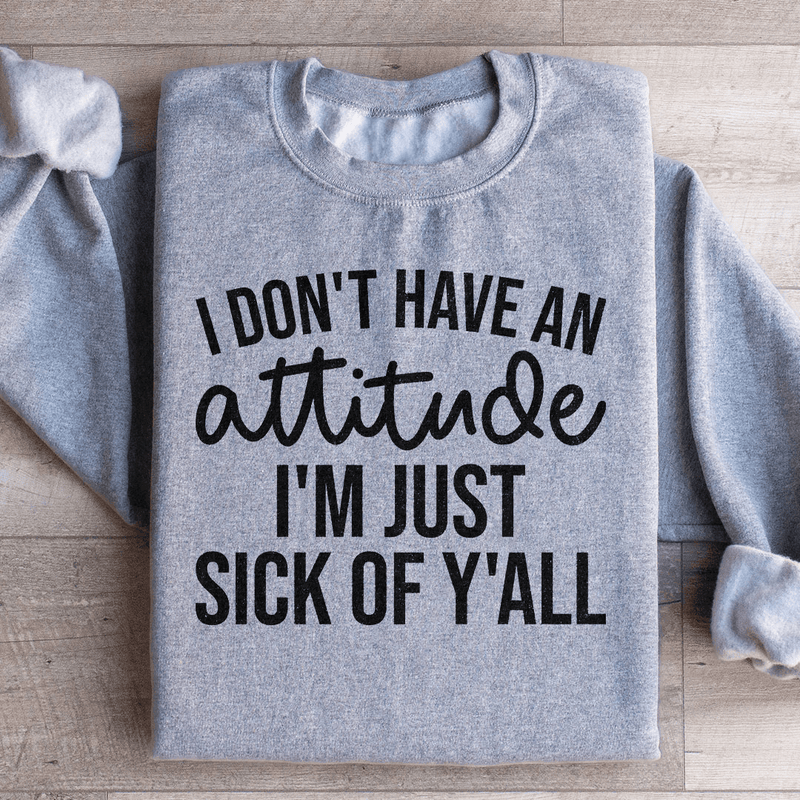 I Don't Have An Attitude Sweatshirt Sport Grey / S Peachy Sunday T-Shirt