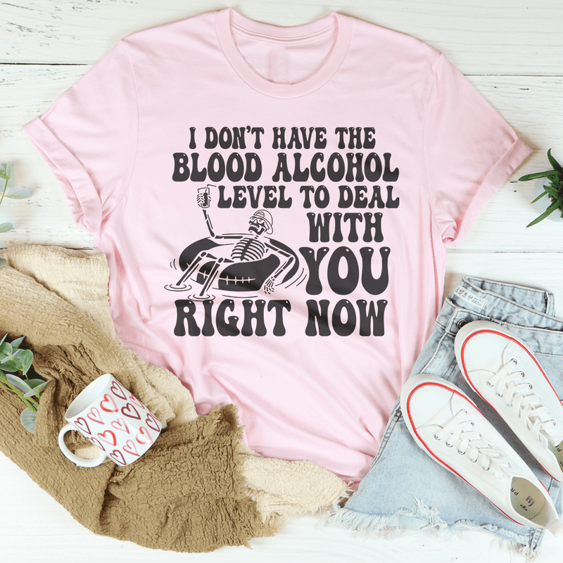 I Don't Have The Blood Alcohol Level To Deal With You Right Now Tee Pink / S Peachy Sunday T-Shirt